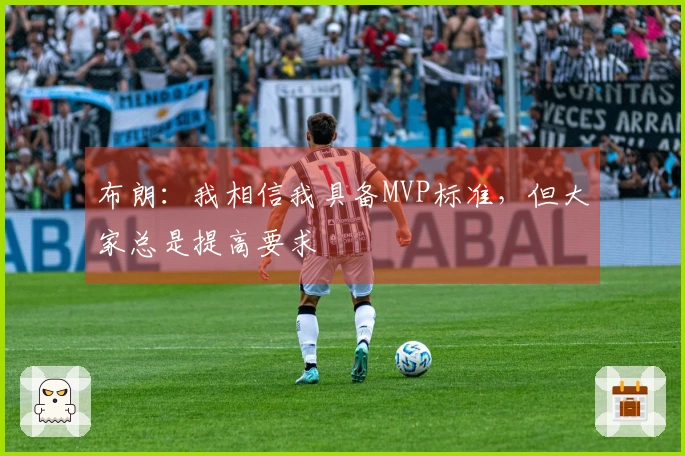 布朗：我相信我具备MVP标准，但大家总是提高要求