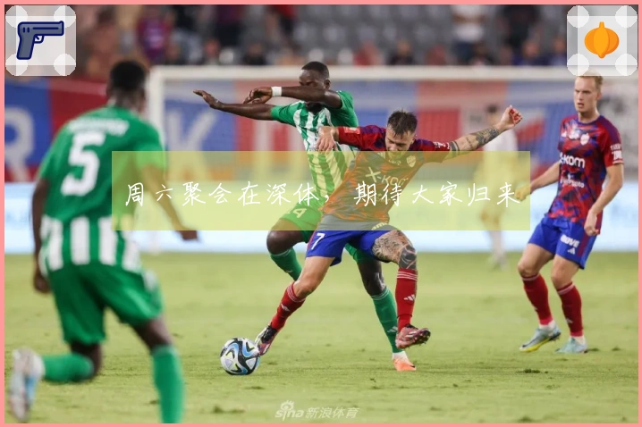 周六聚会在深体，期待大家归来