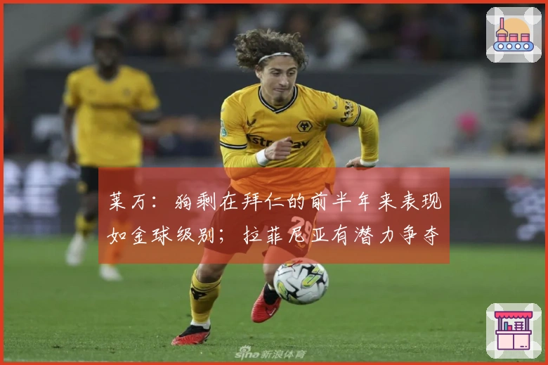 莱万：狗剩在拜仁的前半年来表现如金球级别；拉菲尼亚有潜力争夺金球奖